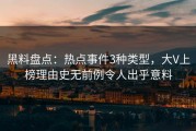 黑料盘点：热点事件3种类型，大V上榜理由史无前例令人出乎意料