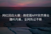 网红回应火爆：微密圈APP突然爆出爆料内幕，全网热议不断