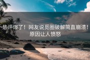 热评爆了！网友说觅圈破解简直崩溃！原因让人愤怒