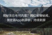 揭秘背后有何内幕？网红被曝秘闻，微密圈App刷屏中，持续刷屏