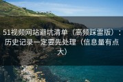 51视频网站避坑清单（高频踩雷版）：历史记录一定要先处理（信息量有点大）