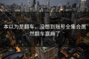 本以为是翻车，没想到账号全集合居然翻车赢麻了
