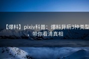 【爆料】pixiv科普：爆料背后3种类型，带你看清真相