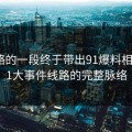 被忽略的一段终于带出91爆料相关的91大事件线路的完整脉络