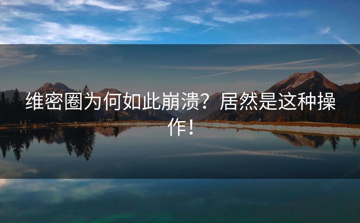 维密圈为何如此崩溃？居然是这种操作！