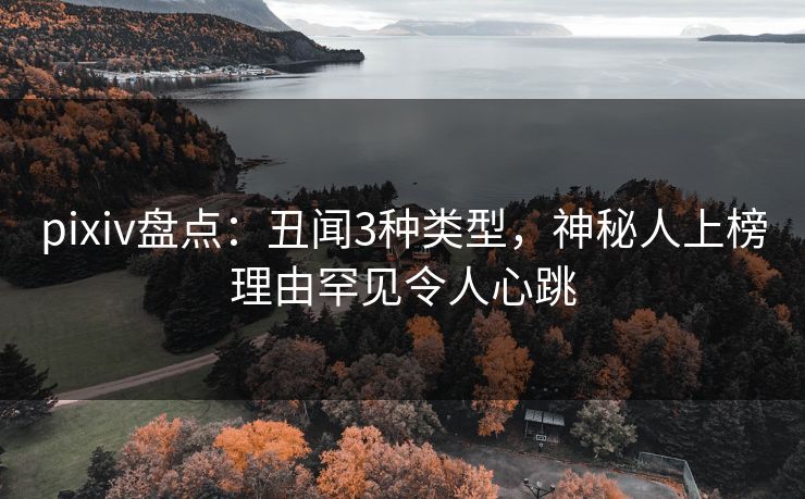 pixiv盘点：丑闻3种类型，神秘人上榜理由罕见令人心跳
